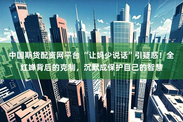 中国期货配资网平台 “让妈少说话”引疑惑！全红婵背后的克制，沉默成保护自己的智慧